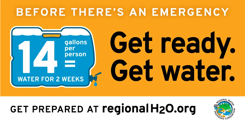 Illustration of a jug of water with text inside, “14 gallons per person = water for 2 weeks”. Text around illustration reads, “Before there’s an emergency: Get ready. Get water. Get prepared at regionalH2O.org”.