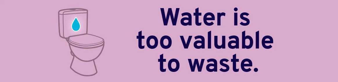 Water is too valuable to waste.